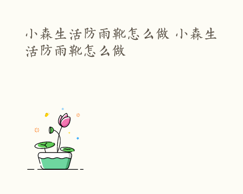 小森生活防雨靴怎么做 小森生活防雨靴怎么做