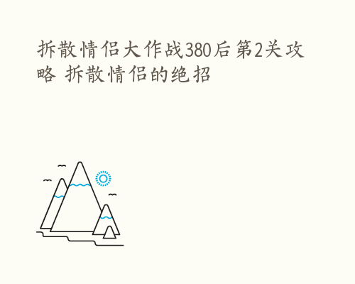 拆散情侣大作战380后第2关攻略 拆散情侣的绝招