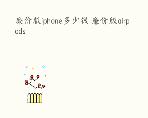 廉价版iphone多少钱 廉价版airpods