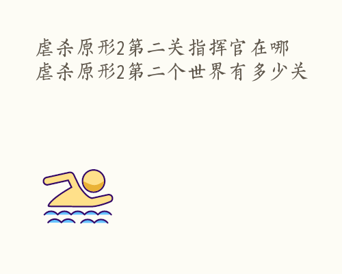 虐杀原形2第二关指挥官在哪 虐杀原形2第二个世界有多少关