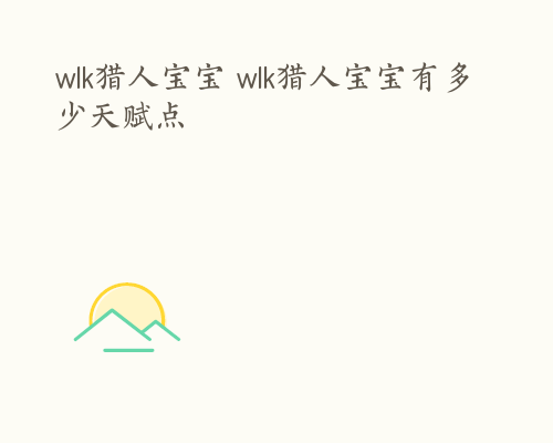 wlk猎人宝宝 wlk猎人宝宝有多少天赋点