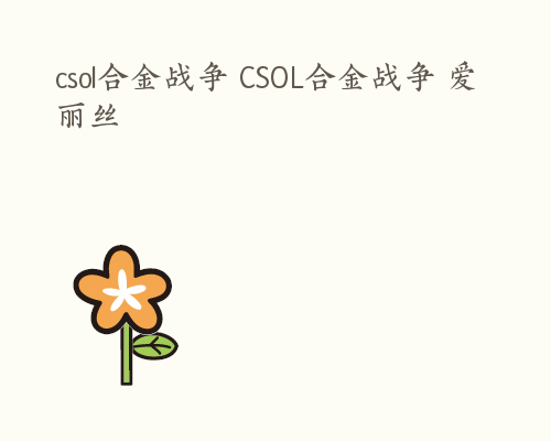 csol合金战争 CSOL合金战争 爱丽丝