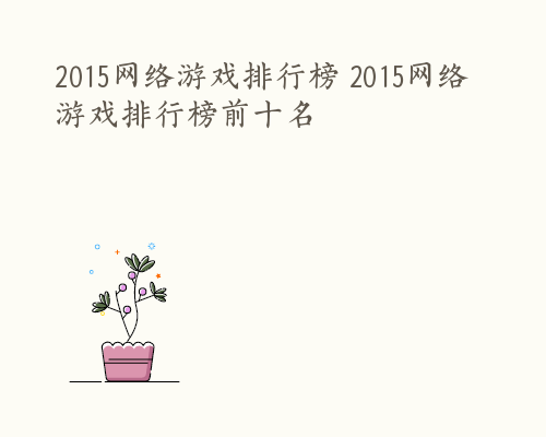 2015网络游戏排行榜 2015网络游戏排行榜前十名