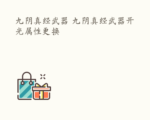 九阴真经武器 九阴真经武器开光属性更换