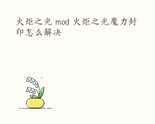 火炬之光 mod 火炬之光魔力封印怎么解决