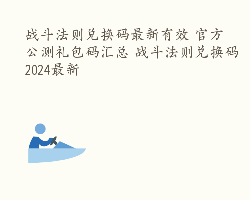 战斗法则兑换码最新有效 官方公测礼包码汇总 战斗法则兑换码2024最新