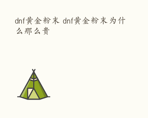 dnf黄金粉末 dnf黄金粉末为什么那么贵