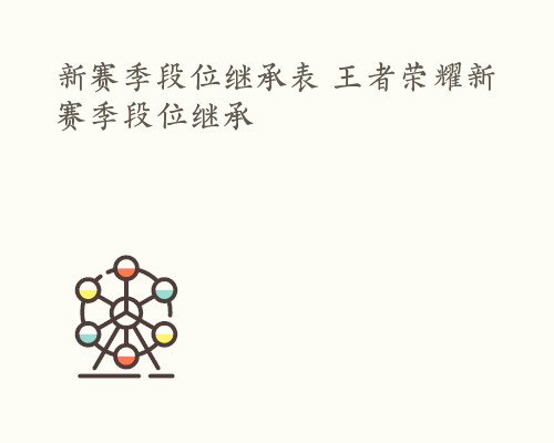 新赛季段位继承表 王者荣耀新赛季段位继承