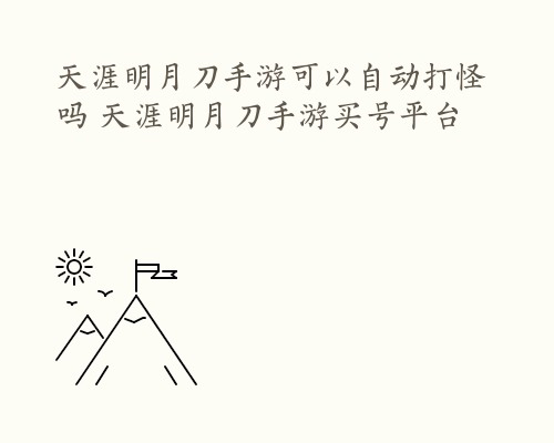 天涯明月刀手游可以自动打怪吗 天涯明月刀手游买号平台