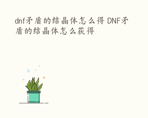 dnf矛盾的结晶体怎么得 DNF矛盾的结晶体怎么获得