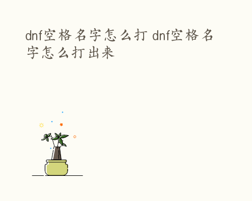 dnf空格名字怎么打 dnf空格名字怎么打出来